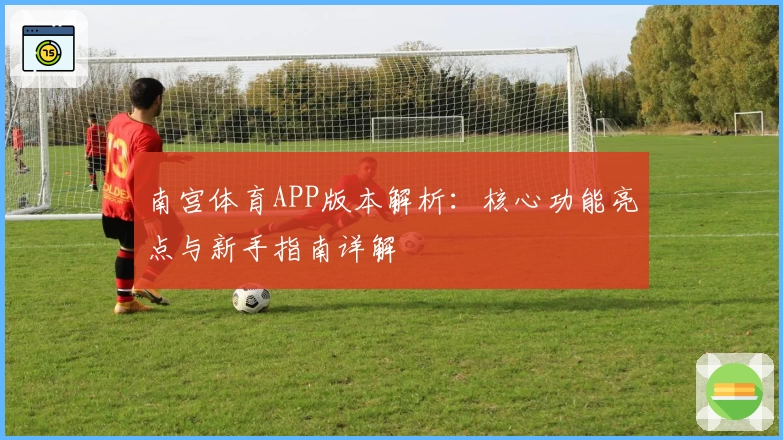 南宫体育APP版本解析：核心功能亮点与新手指南详解