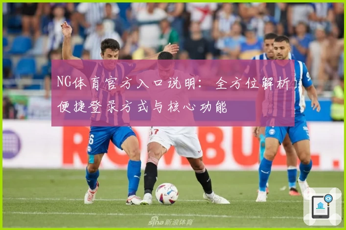 NG体育官方入口说明：全方位解析便捷登录方式与核心功能