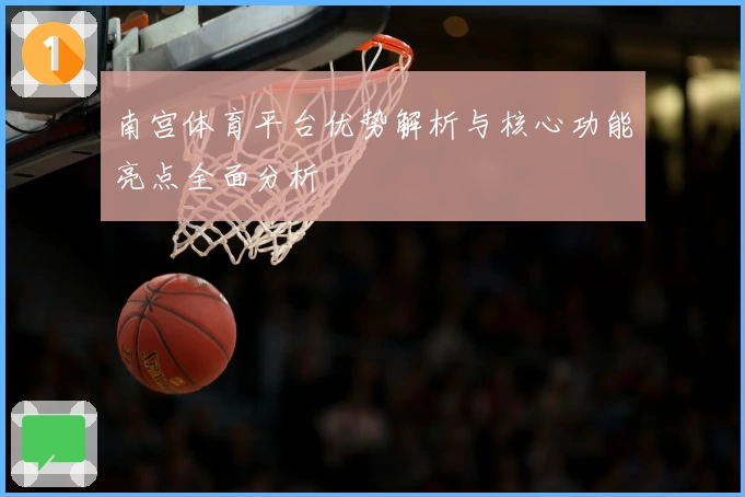 南宫体育平台优势解析与核心功能亮点全面分析