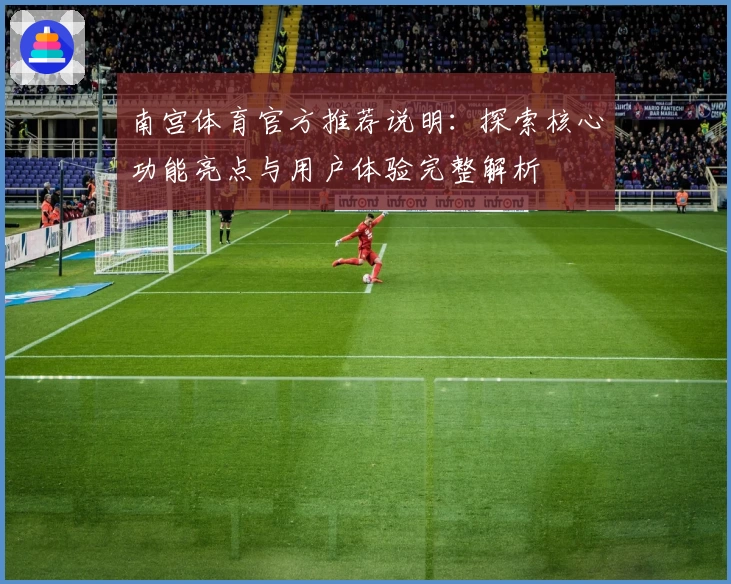 南宫体育官方推荐说明：探索核心功能亮点与用户体验完整解析